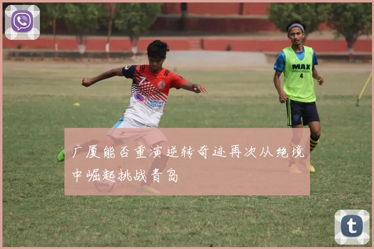 广厦能否重演逆转奇迹再次从绝境中崛起挑战青岛